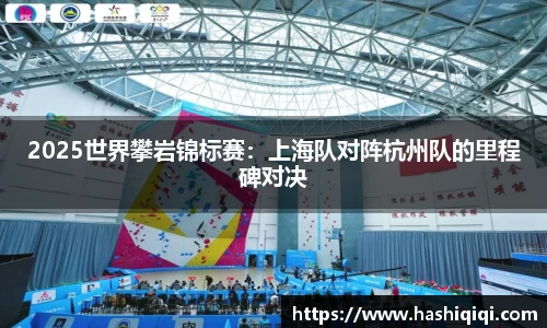 2025世界攀岩锦标赛：上海队对阵杭州队的里程碑对决