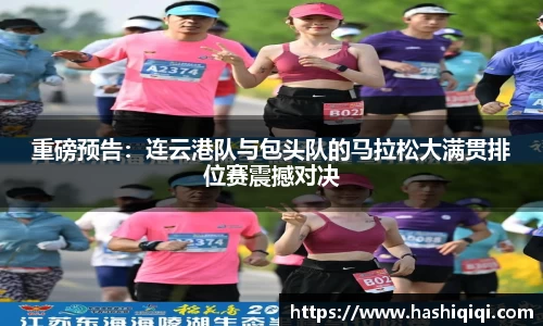 重磅预告：连云港队与包头队的马拉松大满贯排位赛震撼对决