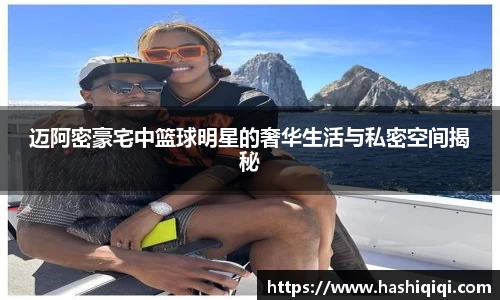迈阿密豪宅中篮球明星的奢华生活与私密空间揭秘