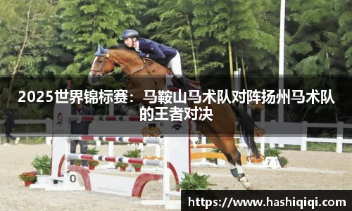 2025世界锦标赛：马鞍山马术队对阵扬州马术队的王者对决