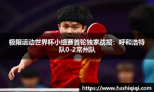 极限运动世界杯小组赛首轮独家战报：呼和浩特队0-2常州队
